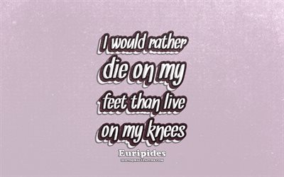 4k, I would rather die on my feet than live on my knees, typography, quotes about life, Euripides quotes, popular quotes, purple retro background, inspiration, Euripides