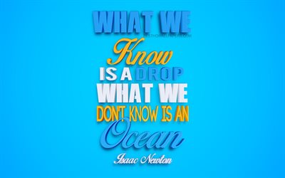 What we know is a drop what we dont know is an ocean, Isaac Newton quotes, 4k, creative 3d art, popular quotes, motivation quotes, inspiration, blue background