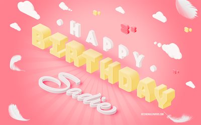 happy birthday sadie, 3d-kunst, geburtstag, 3d-hintergrund, sadie, rosa hintergrund, gl&#252;cklich, sadie geburtstag, 3d-buchstaben, kreativer geburtstag hintergrund