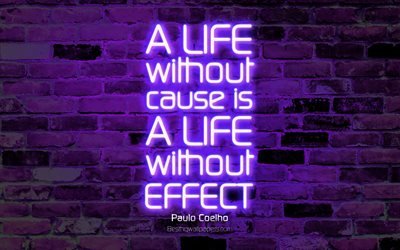 A life without cause is a life without effect, 4k, violet brick wall, Paulo Coelho Quotes, neon text, inspiration, Paulo Coelho, quotes about life