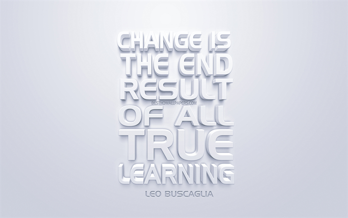 Change is the end result of all true learning, Leo Buscaglia quotes, white 3d art, white background, motivation