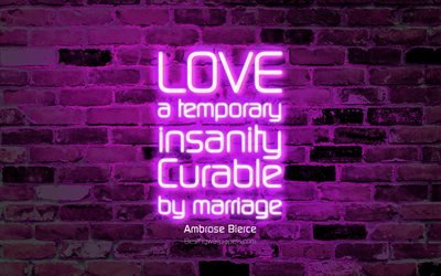 Rakkaus On tilap&#228;inen hulluus Parannettavissa avioliiton, 4k, violetti tiili sein&#228;&#228;n, Ambrose Bierce Quotes, neon teksti, inspiraatiota, Ambrose Bierce, lainauksia rakkautta