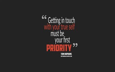 Getting in touch with your true self must be your first priority, Tom Hopkins quotes, 4k, quotes about priorities, motivation, gray background, popular quotes