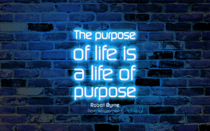 The purpose of life is a life of purpose, 4k, blue brick wall, Robert Byrne Quotes, neon text, inspiration, Robert Byrne, quotes about life