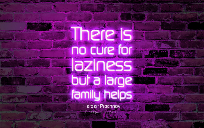 There is no cure for laziness but a large family helps, 4k, violet brick wall, Herbert Prochnov Quotes, neon text, inspiration, Herbert Prochnov, quotes about family