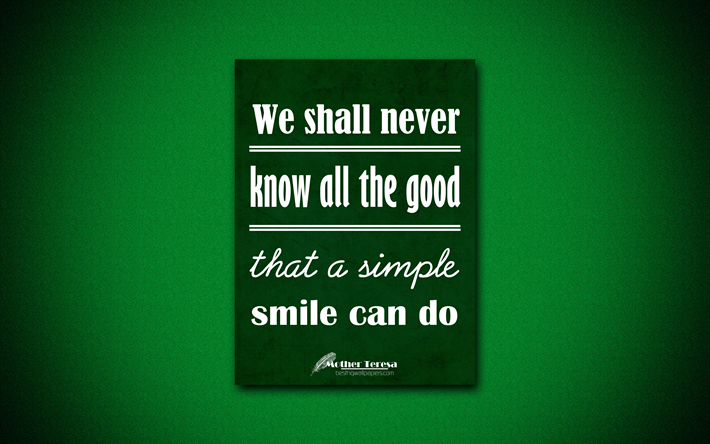 4k, We shall never know all the good that a simple smile can do, Mother Teresa, green paper, popular quotes, Mother Teresa quotes, inspiration, quotes about music