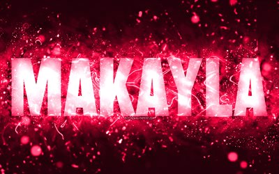 Happy Birthday Makayla, 4k, pink neon lights, Makayla name, creative, Makayla Happy Birthday, Makayla Birthday, popular american female names, picture with Makayla name, Makayla