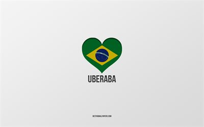 ウベラバ大好き, ブラジルの都市, 灰色の背景, ウベラバ, ブラジル, ブラジルの国旗のハート, 好きな都市, ウベラバが大好き