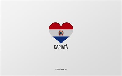 eu amo capiata, cidades paraguaias, dia da capiata, fundo cinza, capiata, paraguai, bandeira do paraguai cora&#231;&#227;o, cidades favoritas, amor capiata