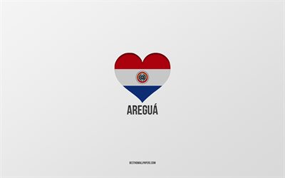 I Love Aregua, Paraguayan cities, Day of Aregua, gray background, Aregua, Paraguay, Paraguayan flag heart, favorite cities, Love Aregua