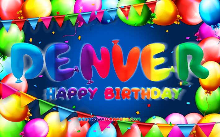 Joyeux anniversaire Denver, 4k, cadre de ballon color&#233;, nom de Denver, fond bleu, joyeux anniversaire de Denver, anniversaire de Denver, noms masculins am&#233;ricains populaires, concept d&#39;anniversaire, Denver