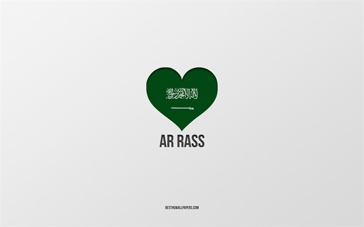 私はArRassが大好きです, サウジアラビアの都市, アラスの日, サウジアラビア, Ar-Rass, 灰色の背景, サウジアラビアの国旗のハート, ArRassが大好き