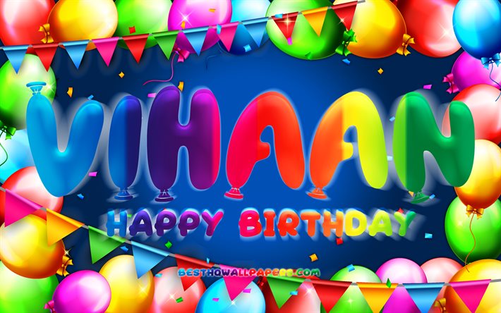 Buon compleanno Vihaan, 4k, cornice di palloncini colorati, nome Vihaan, sfondo blu, buon compleanno Vihaan, compleanno Vihaan, nomi maschili americani popolari, concetto di compleanno, Vihaan