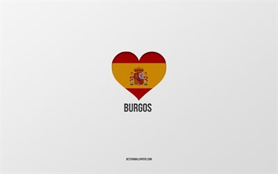 I Love Burgos, Spanish cities, gray background, Spanish flag heart, Burgos, Spain, favorite cities, Love Burgos