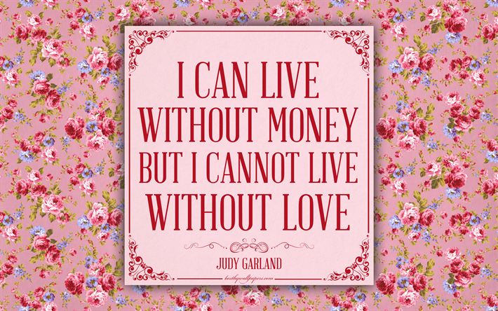 Jag kan leva utan pengar, men jag kan inte leva utan k&#228;rlek, Judy Garland citat, 4k, citat om k&#228;rlek, inspiration, romantik, blommig bakgrund