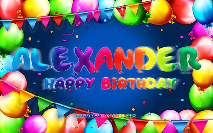 Happy Birthday Alexander, 4k, colorful balloon frame, Alexander name, blue background, Alexander Happy Birthday, Alexander Birthday, popular german male names, Birthday concept, Alexander