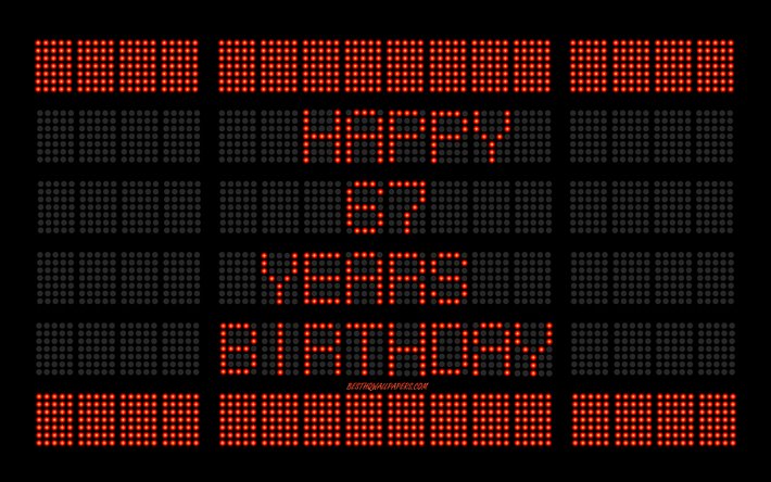 67th Happy Birthday, 4k, digital scoreboard, Happy 67 Years Birthday, digital art, 67 Years Birthday, red scoreboard light bulbs, Happy 67th Birthday, Birthday scoreboard background
