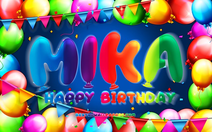 Happy Birthday Mika, 4k, colorful balloon frame, Mika name, blue background, Mika Happy Birthday, Mika Birthday, popular german male names, Birthday concept, Mika