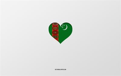 I Love Turkmenistan, Asia countries, Turkmenistan, gray background, Turkmenistan  flag heart, favorite country, Love Turkmenistan