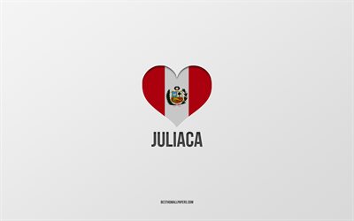 I Love Juliaca, Peruvian cities, Day of Juliaca, gray background, Peru, Juliaca, Peruvian flag heart, favorite cities, Love Juliaca