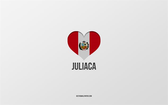 Juliaca&#39;yı Seviyorum, Peru şehirleri, Juliaca G&#252;n&#252;, gri arka plan, Peru, Juliaca, Peru bayrağı kalp, favori şehirler, Aşk Juliaca