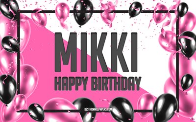 Joyeux anniversaire Mikki, fond de ballons d&#39;anniversaire, Mikki, fonds d&#39;&#233;cran avec des noms, Mikki joyeux anniversaire, fond d&#39;anniversaire de ballons roses, carte de voeux, anniversaire de Mikki