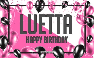 Joyeux anniversaire Luetta, fond de ballons d&#39;anniversaire, Luetta, fonds d&#39;&#233;cran avec des noms, joyeux anniversaire de Luetta, fond d&#39;anniversaire de ballons roses, carte de voeux, anniversaire de Luetta