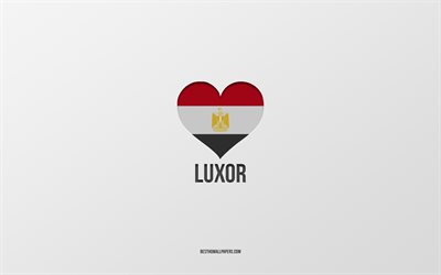 I Love Luxor, Egyptian cities, Day of Luxor, gray background, Luxor, Egypt, Egyptian flag heart, favorite cities, Love Luxor