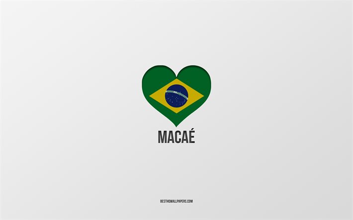 I Love Macae, Brazilian cities, Day of Macae, gray background, Macae, Brazil, Brazilian flag heart, favorite cities, Love Macae