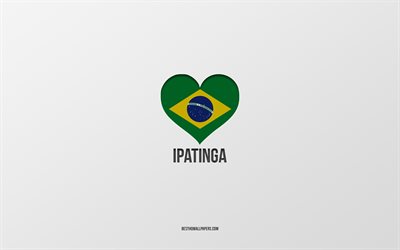 أنا أحب Ipatinga, المدن البرازيلية, يوم Ipatinga, خلفية رمادية, إباتينجا, البرازيل, قلب العلم البرازيلي, المدن المفضلة, أحب Ipatinga