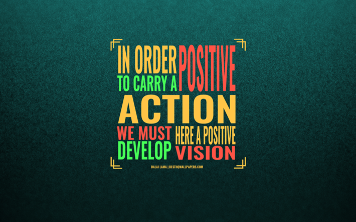 In order to carry a positive action we must develop here a positive vision, Dalai Lama, green background, art, motivation quotes, inspiration, Dalai Lama quotes