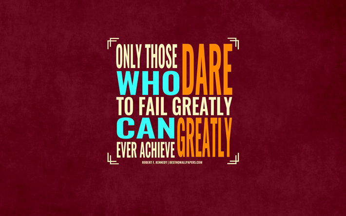 Only those who dare to fail greatly can ever achieve greatly, Robert Kennedy quotes, inspiration quotes, typography, art