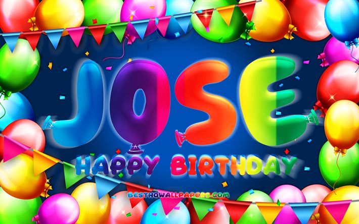 happy birthday jose, 4k, bunte ballon-rahmen, jose namen, blauer hintergrund, jose happy birthday, jose geburtstag, beliebten spanischen m&#228;nnlichen namen, geburtstag-konzept, jose