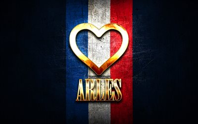Amo Arles, citt&#224; francesi, iscrizione dorata, Francia, cuore d&#39;oro, Arles con bandiera, Arles, citt&#224; preferite, Love Arles