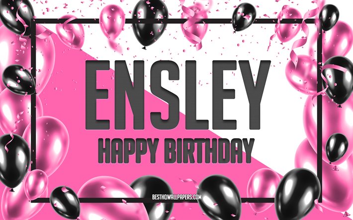 Buon compleanno Ensley, Sfondo di palloncini di compleanno, Ensley, sfondi con nomi, Buon compleanno di Ensley, Sfondo di compleanno di palloncini rosa, biglietto di auguri, Compleanno di Ensley