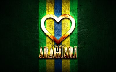 I Love Araguari, brazilian cities, golden inscription, Brazil, golden heart, Araguari, favorite cities, Love Araguari