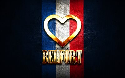 I Love Belfort, french cities, golden inscription, France, golden heart, Belfort with flag, Belfort, favorite cities, Love Belfort