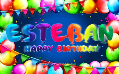 Buon compleanno Esteban, 4k, cornice di palloncini colorati, nome Esteban, sfondo blu, buon compleanno Esteban, compleanno Esteban, nomi maschili americani popolari, concetto di compleanno, Esteban