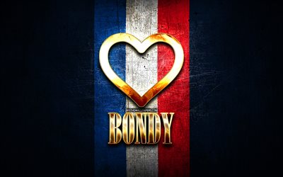 Amo Bondy, citt&#224; francesi, iscrizione d&#39;oro, Francia, cuore d&#39;oro, Bondy con bandiera, Bondy, citt&#224; preferite, Love Bondy