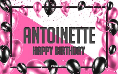お誕生日おめでとうアントワネット, 誕生日用風船の背景, アントワネット, 名前の壁紙, アントワネットお誕生日おめでとう, ピンクの風船の誕生日の背景, グリーティングカード, アントワネットの誕生日