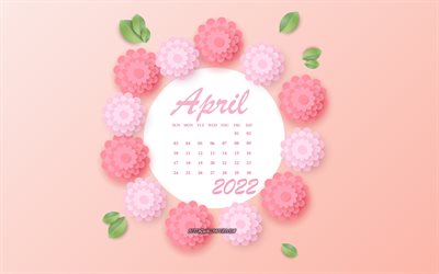 Calendrier d&#39;avril 2022, 4k, fleurs roses, avril 2022 calendriers de printemps, 3d papier rose fleurs, 2022 Calendrier d&#39;avril