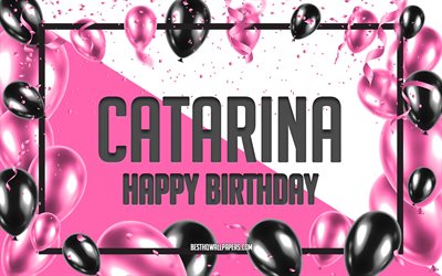 Joyeux anniversaire Catarina, fond de ballons d&#39;anniversaire, Catarina, fonds d&#39;&#233;cran avec des noms, Catarina joyeux anniversaire, fond d&#39;anniversaire de ballons roses, carte de voeux, anniversaire de Catarina