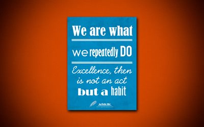4k, We are what we repeatedly do Excellence then is not an act, but a habit, business quotes, Aristotle, motivation, inspiration, Aristotle quotes