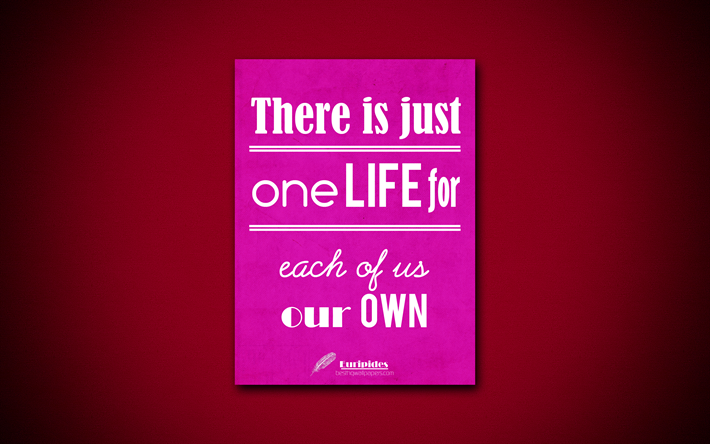 4k, There is just one life for each of us our own, business quotes, Euripides, motivation, inspiration, Euripides quotes