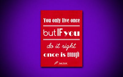 4k, You only live once but if you do it right once is enough, business quotes, Mae West, motivation, inspiration, Mae West quotes