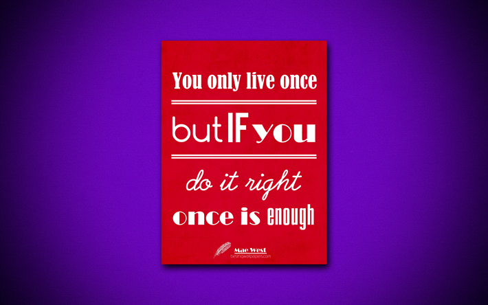 4k, You only live once but if you do it right once is enough, business quotes, Mae West, motivation, inspiration, Mae West quotes