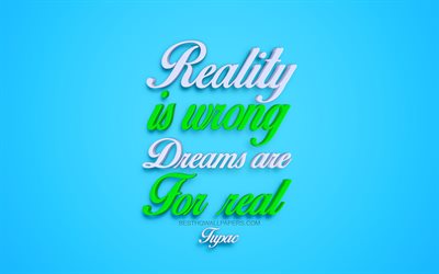 الواقع هو الخطأ أحلام حقيقية, توباك, الفن 3d, خلفية زرقاء, يقتبس الدافع, الإلهام, الفنون الإبداعية, توباك أمارو شاكور