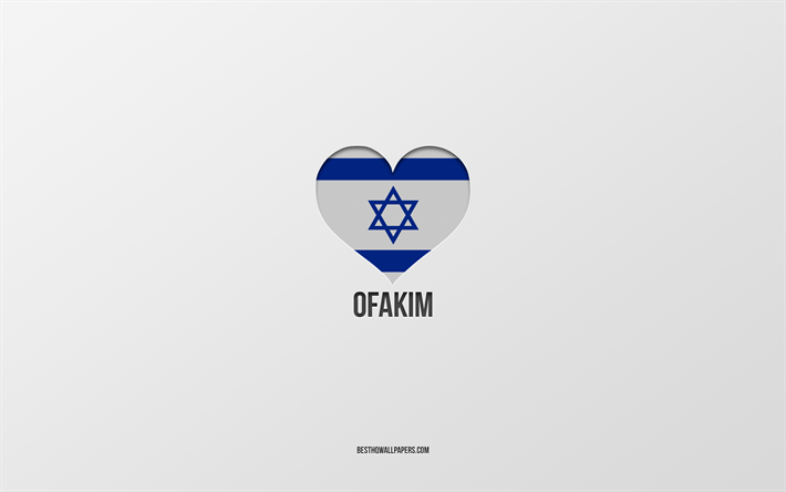I Love Ofakim, Israeli cities, Day of Ofakim, gray background, Ofakim, Israel, Israeli flag heart, favorite cities, Love Ofakim
