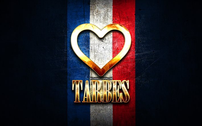 Eu amo Tarbes, cidades francesas, inscri&#231;&#227;o dourada, Fran&#231;a, cora&#231;&#227;o de ouro, Tarbes com bandeira, Tarbes, cidades favoritas, amo Tarbes
