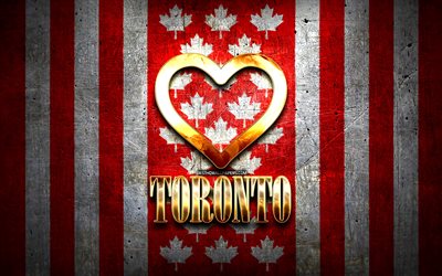 I Love Toronto, villes canadiennes, inscription dor&#233;e, Canada, cœur d’or, Toronto avec drapeau, Toronto, villes pr&#233;f&#233;r&#233;es, Love Toronto